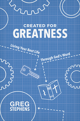 Created for Greatness: Living Your Best Life Through God's Word - Stephens, Greg