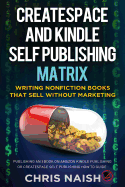 CreateSpace and Kindle Self Publishing Matrix - Writing Nonfiction Books That Sell Without Marketing: Publishing an eBook on Amazon Kindle Publishing or CreateSpace Self Publishing How To Guide