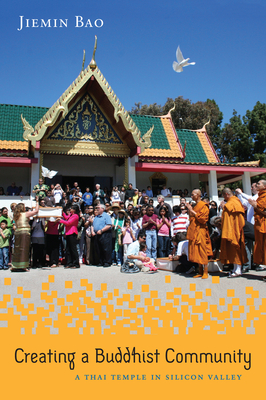 Creating a Buddhist Community: A Thai Temple in Silicon Valley - Bao, Jiemin