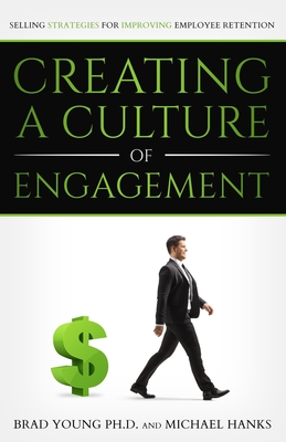 Creating a Culture of Engagement: Selling Strategies for Improving Employee Retention - Hanks, Michael, and Young, Brad, PhD