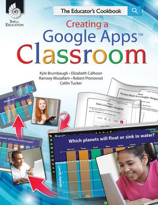 Creating a Google Apps Classroom: The Educator's Cookbook: The Educator's Cookbook - Brumbaugh, Kyle, and Calhoon, Elizabeth