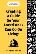 Creating a Guide So Your Loved One Can Go on Living!: Information You Must Pass on - Rosen, Harris N