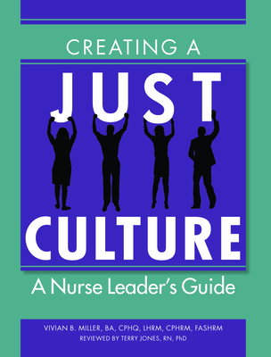 Creating a Just Culture: A Nurse Leader's Guide - Miller, Vivian B, and Jones, Terry