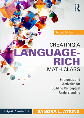 Creating a Language-Rich Math Class: Strategies and Activities for Building Conceptual Understanding - Atkins, Sandra L