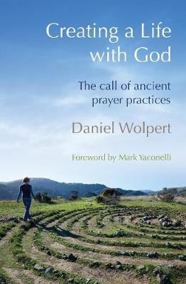 Creating a Life with God: The call of ancient prayer practices - Wolpert, Daniel