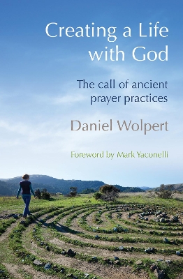 Creating a Life with God: The call of ancient prayer practices - Wolpert, Daniel