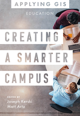 Creating a Smarter Campus: GIS for Education - Kerski, Joseph J (Editor), and Artz, Matt (Editor)