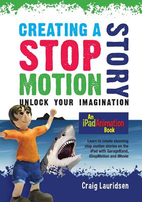 Creating a Stop Motion Story: Unlock your Imagination - Lauridsen, Craig