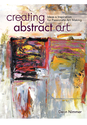 Creating Abstract Art: Ideas and Inspirations for Passionate Art-Making - Nimmer, Dean