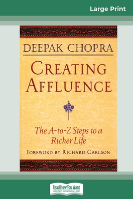 Creating Affluence: The A-To-Z Steps to a Richer Life (16pt Large Print Edition) - Chopra, Deepak