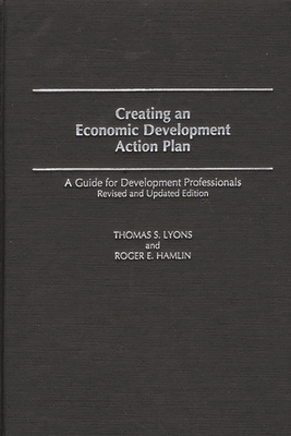 Creating an Economic Development Action Plan: A Guide for Development Professionals - Lyons, Thomas S, and Hamlin, Roger E