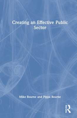 Creating an Effective Public Sector - Bourne, Mike, and Bourne, Pippa