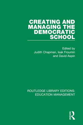 Creating and Managing the Democratic School - Chapman, Judith (Editor), and Froumin, Isak (Editor), and Aspin, David (Editor)