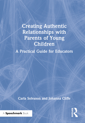 Creating Authentic Relationships with Parents of Young Children: A Practical Guide for Educators - Solvason, Carla, and Cliffe, Johanna