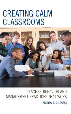 Creating Calm Classrooms: Teacher Behavior and Management Practices that Work - Kulemeka, Andrew