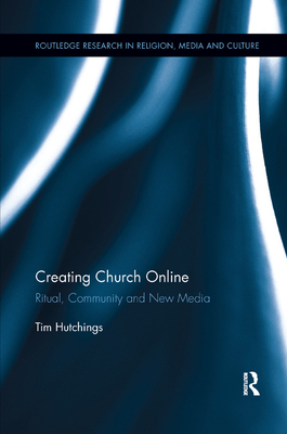 Creating Church Online: Ritual, Community and New Media - Hutchings, Tim