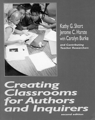 Creating Classrooms for Authors and Inquirers, Second Edition - Short, Kathy, and Burke, Carolyn, and Harste, Jerome