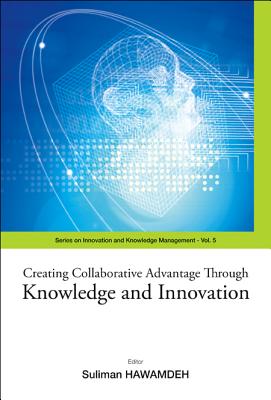 Creating Collaborative Advantage Through Knowledge and Innovation - Hawamdeh, Suliman, Dr. (Editor)