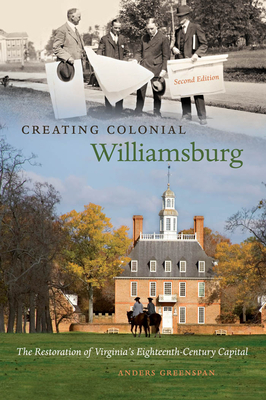 Creating Colonial Williamsburg: The Restoration of Virginia's Eighteenth-Century Capital - Greenspan, Anders