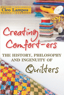 Creating Comfort-ers: The History, Philosophy and Ingenuity of Quilters