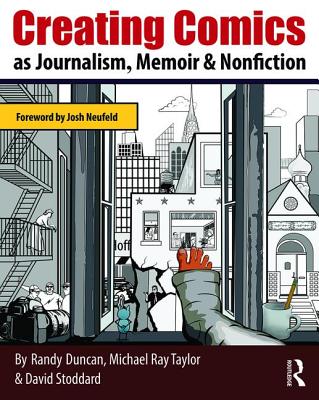 Creating Comics as Journalism, Memoir and Nonfiction - Duncan, Randy, and Taylor, Michael Ray, and Stoddard, David