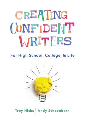 Creating Confident Writers: For High School, College, and Life - Hicks, Troy, and Schoenborn, Andy