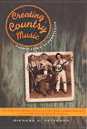Creating Country Music: Fabricating Authenticity - Peterson, Richard A