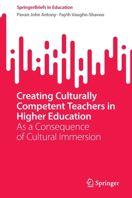 Creating Culturally Competent Teachers in Higher Education: As a Consequence of Cultural Immersion - Antony, Pavan John, and Vaughn-Shavuo, Fayth