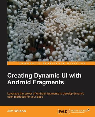 Creating Dynamic Ui with Android Fragments - Wilson, Jim