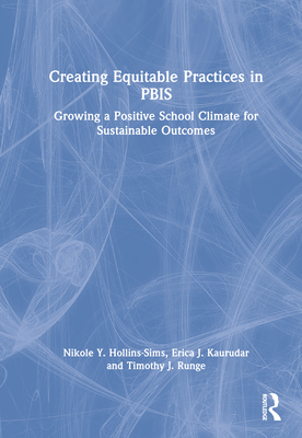 Creating Equitable Practices in PBIS: Growing a Positive School Climate for Sustainable Outcomes - Hollins-Sims, Nikole Y, and Kaurudar, Erica J, and Runge, Timothy J