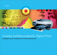 Creating Exhibition-Quality Digital Prints: A Photographer's Guide to Developing Raw Files and Optimising Print Quality - Daly, Tim