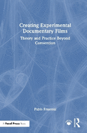 Creating Experimental Documentary Films: Theory and Practice Beyond Convention