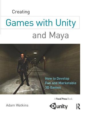 Creating Games with Unity and Maya: How to Develop Fun and Marketable 3D Games - Watkins, Adam