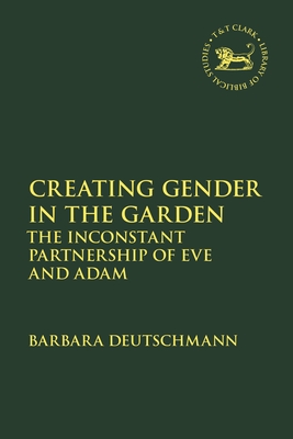 Creating Gender in the Garden: The Inconstant Partnership of Eve and Adam - Deutschmann, Barbara, and Quick, Laura (Editor), and Vayntrub, Jacqueline (Editor)