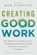 Creating Good Work: The World's Leading Social Entrepreneurs Show How to Build a Healthy Economy