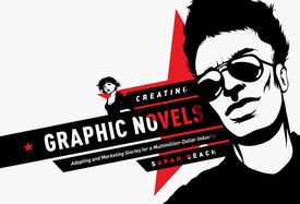 Creating Graphic Novels: Adapting and Marketing Stories for a Multimillion-Dollar Industry