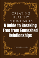 Creating Healthy Boundaries: A Guide to Breaking Free from Enmeshed Relationships