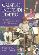 Creating Independent Readers: Developing Word Recognition Skills in K-12 Classrooms: Developing Word Recognition Skills in K-12 Classrooms