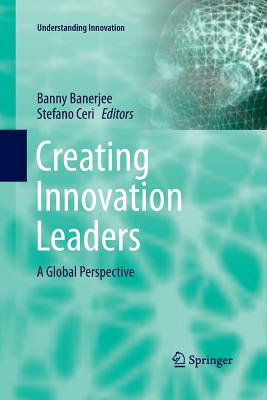 Creating Innovation Leaders: A Global Perspective - Banerjee, Banny (Editor), and Ceri, Stefano (Editor)