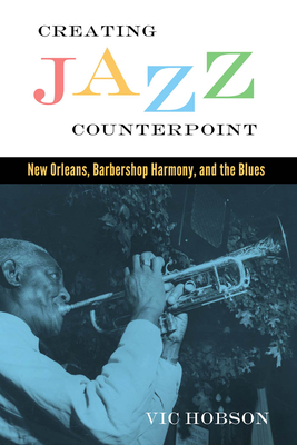 Creating Jazz Counterpoint: New Orleans, Barbershop Harmony, and the Blues - Hobson, Vic