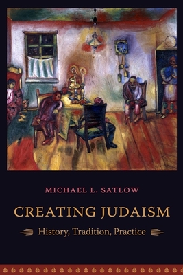 Creating Judaism: History, Tradition, Practice - Satlow, Michael, Professor