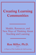 Creating Learning Communities: Models, Resources, and New Ways of Thinking about Teaching and Learning