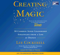 Creating Magic: 10 Common Sense Leadership Strategies from a Life at Disney - Cockerell, Lee (Read by)