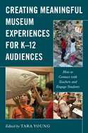 Creating Meaningful Museum Experiences for K-12 Audiences: How to Connect with Teachers and Engage Students