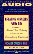 Creating Miracles Every Day: How to Turn Ordinary Moments Into Extraordinary Experiences - Carlson, Richard, PH D (Read by)