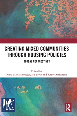Creating Mixed Communities through Housing Policies: Global Perspectives - Santiago, Anna Maria (Editor), and Levin, Iris (Editor), and Arthurson, Kathy (Editor)