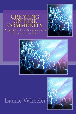 Creating On-Line Community: A guide for businesses and non-profits - Wheeler, Laurie A