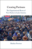 Creating Partisans: The Organizational Roots of New Parties in Latin America