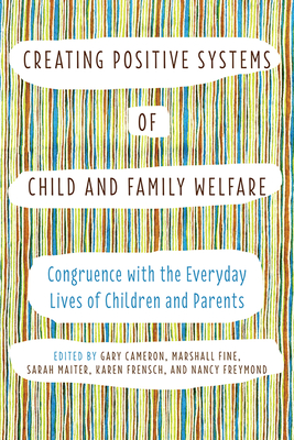 Creating Positive Systems of Child and Family Welfare: Congruence with the Everyday Lives of Children and Parents - Cameron, Gary (Editor), and Fine, Marshall (Editor), and Maiter, Sarah (Editor)