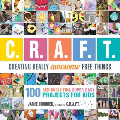 Creating Really Awesome Free Things: 100 Seriously Fun, Super Easy Projects for Kids - Dorobek, Jamie